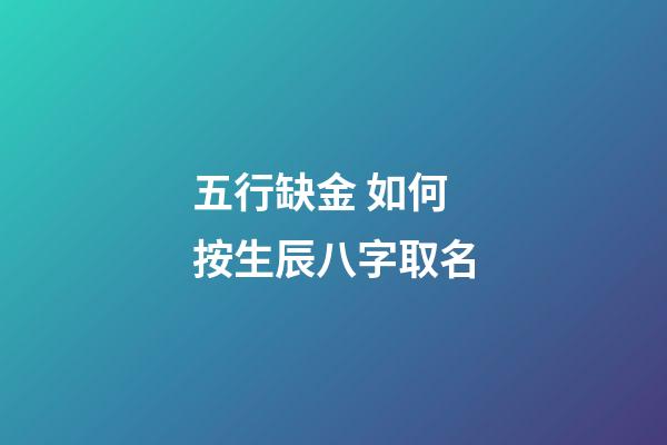 五行缺金 如何按生辰八字取名